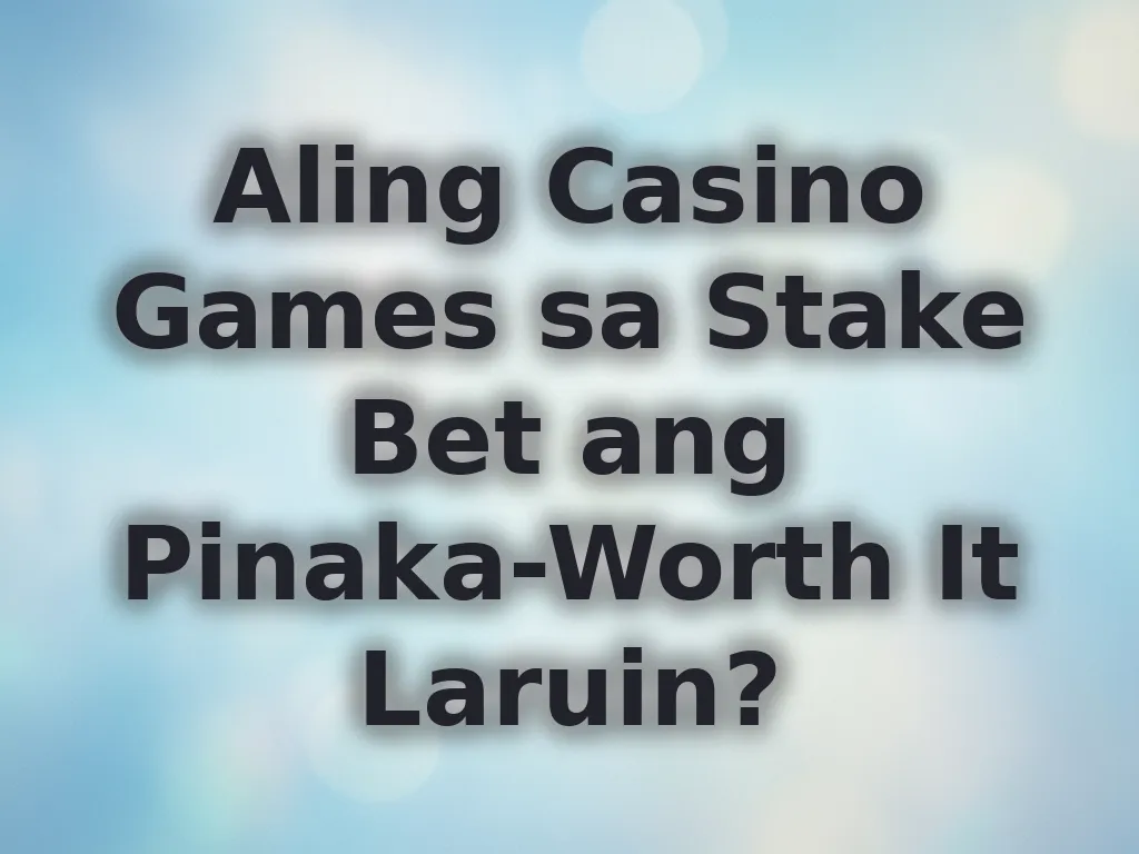 Aling Casino Games sa Stake Bet ang Pinaka-Worth It Laruin?
