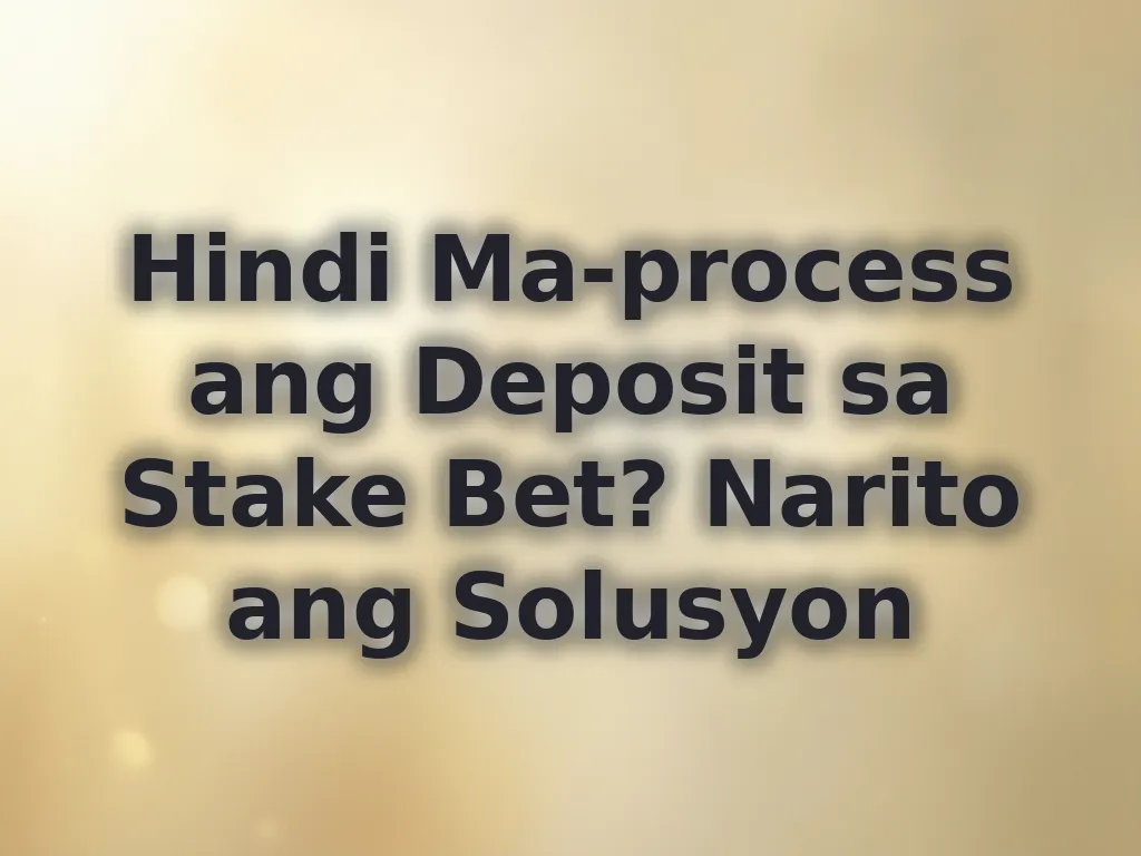 Hindi Ma-process ang Deposit sa Stake Bet? Narito ang Solusyon