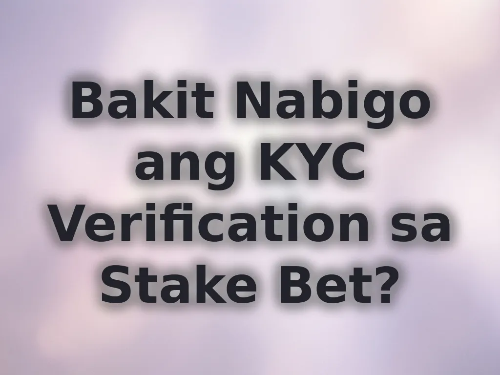 Bakit Nabigo ang KYC Verification sa Stake Bet?